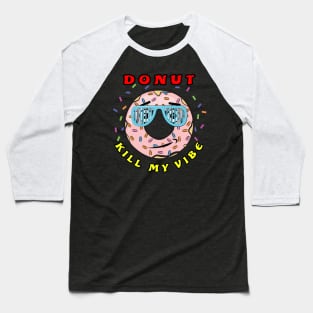 Donut Kill My Vibe - Funny Donut Pun Baseball T-Shirt